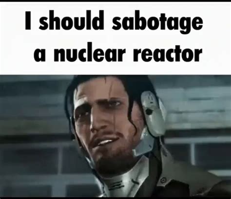 StHoulD SABOTAGE A NUCLEAR Reactor - iFunny