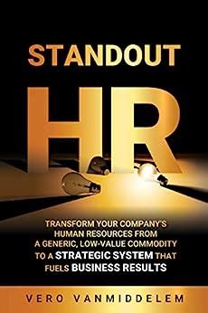 Read Online Standout Hr Transform Your Companys Human Resources From A Generic Lowvalue Commodity To A Strategic System That Fuels Business Results By Vero Vanmiddelem