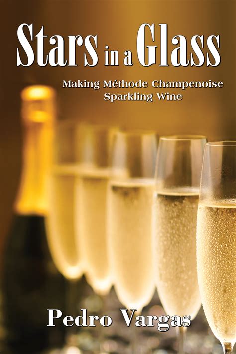 Read Stars In A Glass Making Mthode Champenoise Sparkling Wine By Pedro Vargas