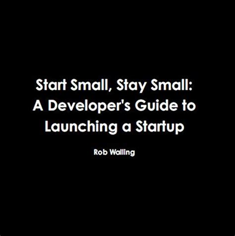 Full Download Start Small Stay Small A Developers Guide To Launching A Startup By Rob Walling