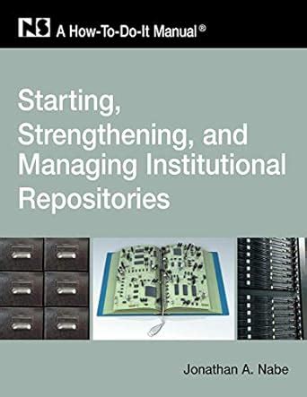 Starting strengthening and managing institutional repositories a how to do it manual how to do it manuals. - Gustav wied i breve [ved] johs.