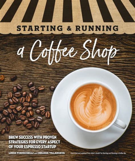 Download Starting  Running A Coffee Shop Brew Success With Proven Strategies For Every Aspect Of Your Espresso Startup By Linda Formichelli