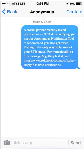 Std anonymous text free. Send a text message or email to let your partner know it is time to get tested If you have recently tested positive for an STD, you can notify your partner that they should get tested by using our free Anonymous STD Test Notification tool. We offer you super quick and easy ways to anonymously tell your sexual partner(s) to get tested for STDs. 