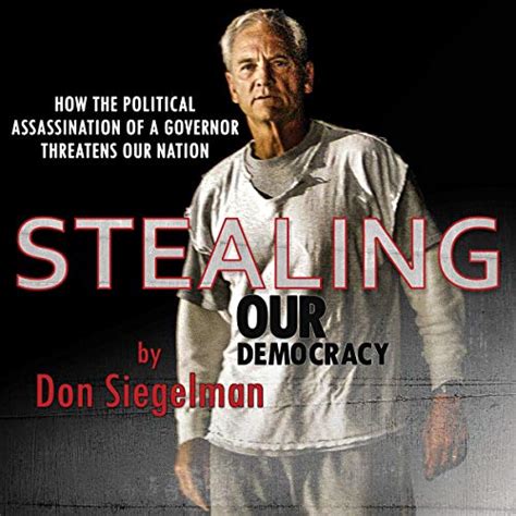 Read Online Stealing Our Democracy How The Political Assassination Of A Governor Threatens Our Nation By Don Siegelman