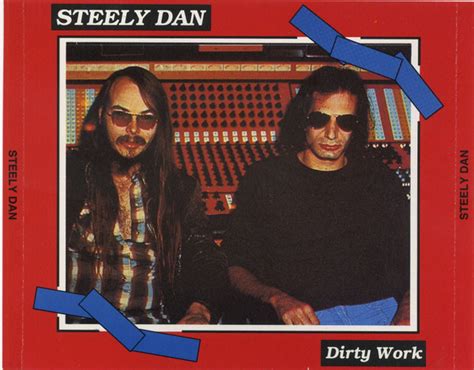 Steely dan dirty work. LT → English → Steely Dan → Dirty Work → German. Steely Dan. Dirty Work → German translation . 7 translations. French +6 more , German, Italian, Polish, ... Steely Dan: Top 3. 1. Do It Again: 2. Deacon Blues: 3. Reelin' In the Years: Comments. Login or register to post comments; 