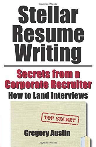 Read Stellar Resume Writing Secrets From A Corporate Recruiter How To Land Interviews By Gregory Austin