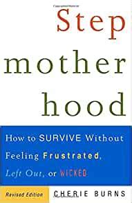 Read Stepmotherhood How To Survive Without Feeling Frustrated Left Out Or Wicked By Cherie Burns