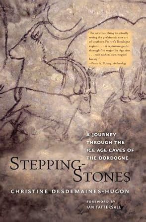 Read Online Stepping Stones A Journey Through The Ice Age Caves Of The Dordogne By Christine Desdemaineshugon