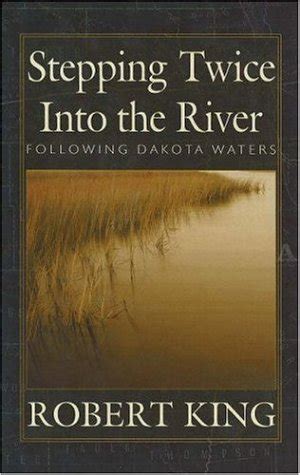 Read Online Stepping Twice Into The River Following Dakota Waters By Robert King