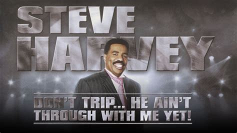 Steve Harvey: Don't Trip, He Ain't Through with Me Yet
