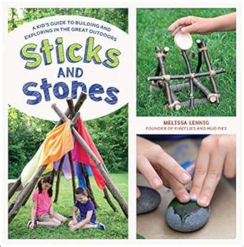 Read Sticks And Stones A Kids Guide To Building And Exploring In The Great Outdoors By Melissa Lennig