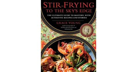 Full Download Stirfrying To The Skys Edge The Ultimate Guide To Mastery With Authentic Recipes And Stories By Grace Young