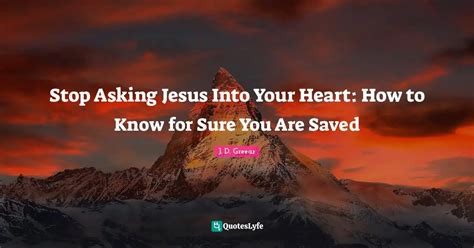 Read Online Stop Asking Jesus Into Your Heart How To Know For Sure You Are Saved By Jd Greear