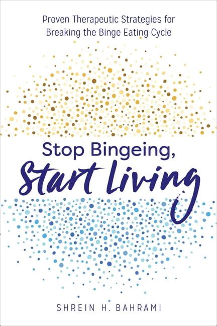 Read Online Stop Bingeing Start Living Proven Therapeutic Strategies For Breaking The Binge Eating Cycle By Shrein H Bahrami