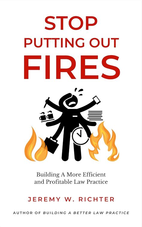 Read Online Stop Putting Out Fires Building A More Efficient And Profitable Law Practice Workbook Edition By Jeremy W Richter
