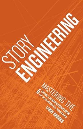 Story Engineering Mastering 6 Core Competencies Of Successful Writing