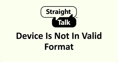 Straight talk device is not in valid format. You must request the phone unlock, which is free for current and former Straight Talk customers but may require a fee from non-former customers. The phone must have been activated on Straight Talk ... 