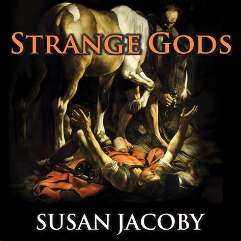 Read Online Strange Gods A Secular History Of Conversion By Susan Jacoby