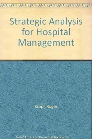 Full Download Strategic Analysis For Hospital Management By Roger Kropf