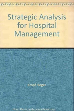 Full Download Strategic Analysis For Hospital Management By Roger Kropf