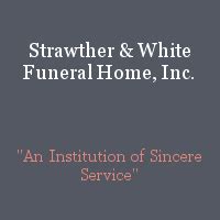 STRAWTHER & WHITE FUNERAL HOME : "An Institution of Sincere Service" Strawther & White Funeral Home, Inc. "An Institution of Sincere Service" Who We Are. Our Staff; Our Locations; Our Calendar; Contact Us; Directions; Send Flowers; Call: 615-230-0810; Toggle navigation MENU Obituaries; Plan a Funeral. Our Services; Merchandise;. 
