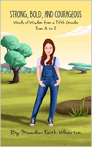 Download Strong Bold And Courageous Words Of Wisdom From A Fifth Grader From A To Z By Meadow Faith Wharton