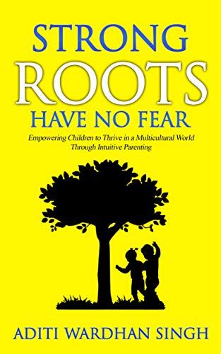 Download Strong Roots Have No Fear Empowering Children To Thrive In A Multicultural World With Intuitive Parenting By Aditi Wardhan Singh