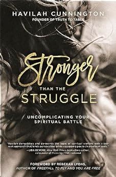 Read Online Stronger Than The Struggle Uncomplicating Your Spiritual Battle By Havilah Cunnington