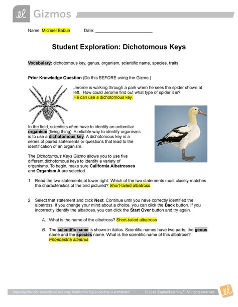 Student Exploration: Dichotomous Keys Vocabulary: dichotomous key, genus, organism, scientific name, species, traits Prior Knowledge Question (Do this BEFORE using the Gizmo.) Jerome is walking through a park when he sees the spider shown at left. How could Jerome find out what type of spider it is? . 