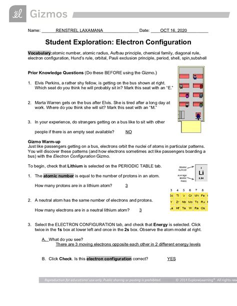 Student Exploration: Electron Configuration. Vocabulary:atomic number, atomic radius, Aufbau principle, chemical family, diagonal rule, electron configuration, Hund’s rule, orbital, Pauli exclusion principle, period, shell, spin, subshell. Prior Knowledge Questions (Do these BEFORE using the Gizmo.) 1. . 