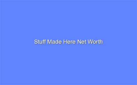 Stuff Made Here Net Worth - Bologny