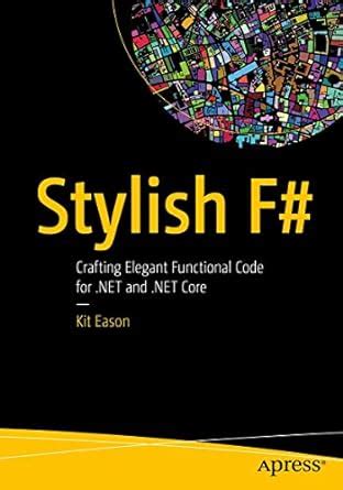 Full Download Stylish F Crafting Elegant Functional Code For Net And Net Core By Kit Eason