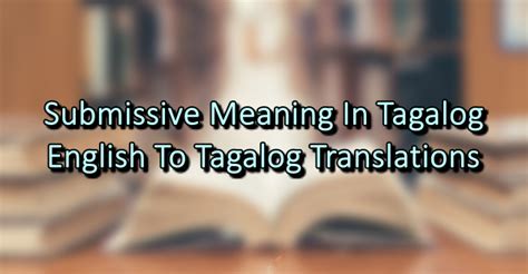 Submissive in tagalog.  Contextual translation of "submissive in relatio...