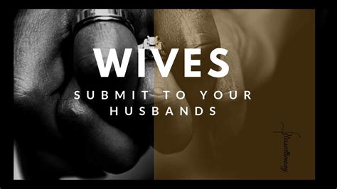 Submit to your husband. 22 Wives, submit yourselves unto your own husbands, as unto the Lord. 23 For the husband is the head of the wife, even as Christ is the head of the church: and he is the saviour of the body. 24 Therefore as the church is subject unto Christ, so let the wives be to their own husbands in every thing. 25 Husbands, love your wives, even as Christ ... 