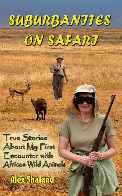 Read Online Suburbanites On Safari True Stories About My First Encounter With African Wild Animals By Alex Shaland