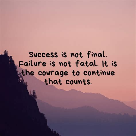 Success in not final. 2. “Success is not final; failure is not fatal: It is the courage to continue that counts.” 3. “I have nothing to offer but blood, toil, tears, and sweat.” 4. “If you’re not a liberal when you’re 25, you have no heart. If you’re not a conservative by the time you’re 35, you have no brain.” 5. “With integrity, nothing else ... 