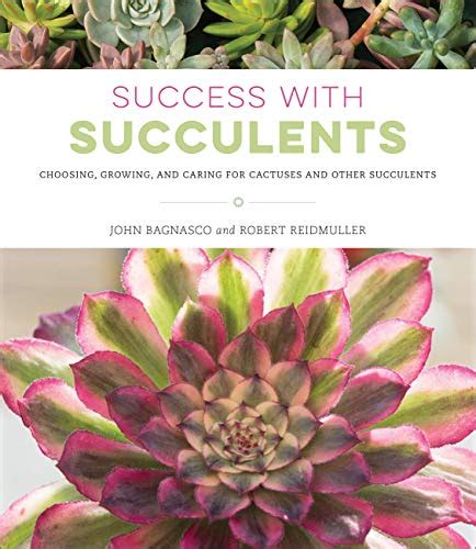 Read Online Success With Succulents Choosing Growing And Caring For Cactuses And Other Succulents By John Bagnasco