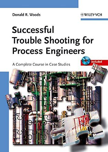 Successful Trouble Shooting For Process Engineers A Complete Course In Case Studies