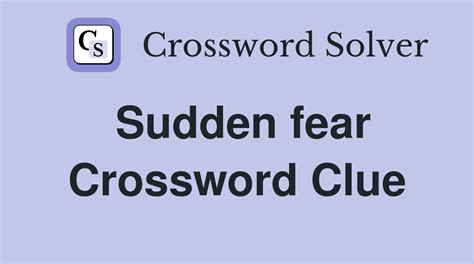 Sudden Fear Crossword Clue