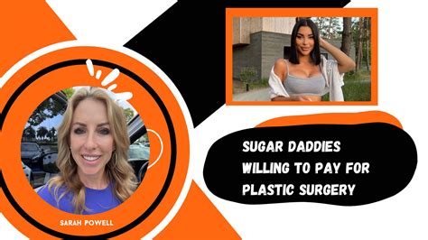 Sugar daddies willing to pay for plastic surgery. "I don't mind Kayla having a sugar daddy or stripping to pay for plastic surgery because we're living the dream," Georgina, 38, explains. "Yeah," Kayla agrees. "We look how we want to look." 
