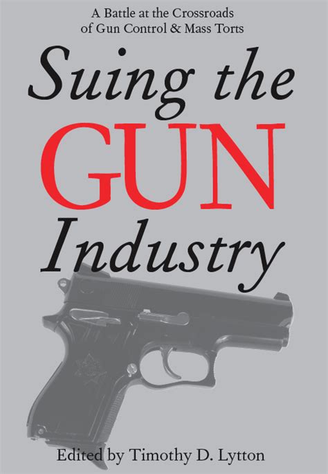 Read Suing The Gun Industry A Battle At The Crossroads Of Gun Control And Mass Torts By Timothy D Lytton