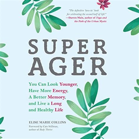 Read Super Ager You Can Look Younger Have More Energy A Better Memory And Live A Long And Healthy Life By Elise Marie Collins