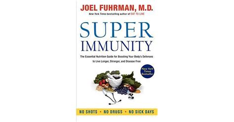 Read Super Immunity The Essential Nutrition Guide For Boosting Your Bodys Defenses To Live Longer Stronger And Disease Free By Joel Fuhrman