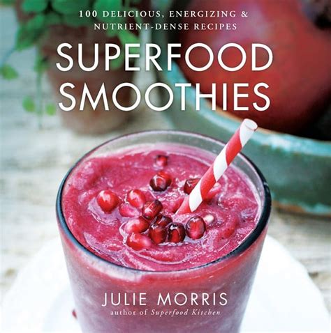 Superfood Smoothies: 100 Delicious, Energizing Nutrien…