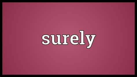 Surely. SURELY - Synonyms, related words and examples | Cambridge English Thesaurus 