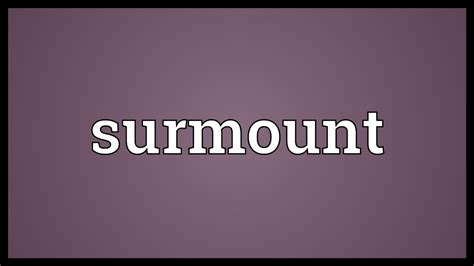 Surmount definition and meaning Collins English Dictionary