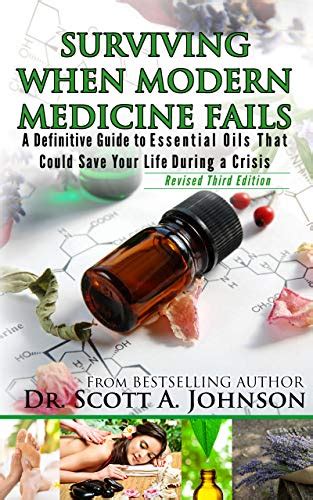 Read Online Surviving When Modern Medicine Fails A Definitive Guide To Essential Oils That Could Save Your Life During A Crisis By Scott A  Johnson