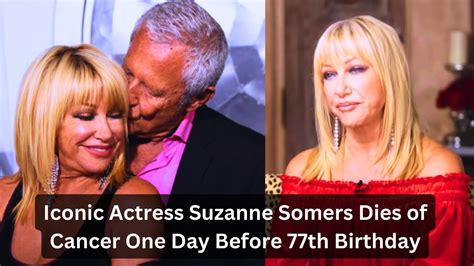 Suzanne Somers dies of cancer one day before 77th birthday 