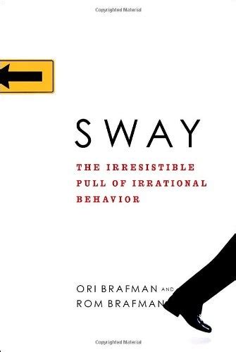 Sway irresistible pull of irrational behavior. Drawing on cutting-edge research from the fields of social psychology, behavioral economics, and organizational behavior, Sway reveals dynamic forces that influence every aspect of our personal... 