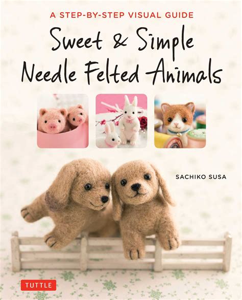 Read Sweet  Simple Needle Felted Animals A Stepbystep Visual Guide By Sachiko Susa